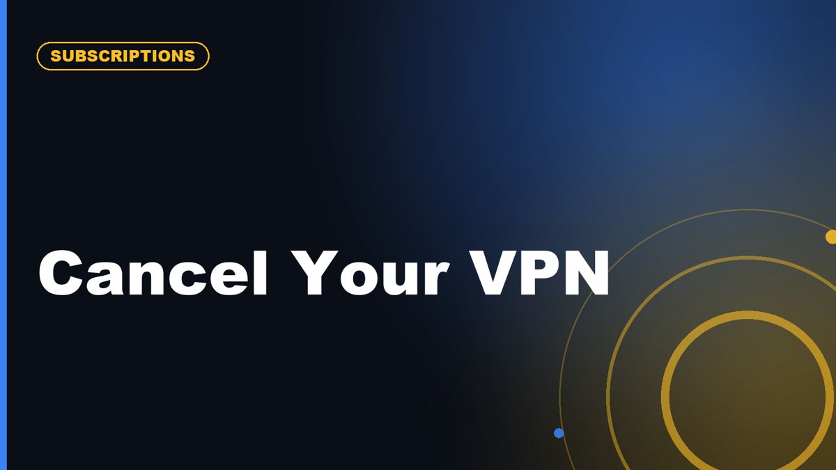 How to Cancel a VPN Subscription and Avoid Auto-Renewal