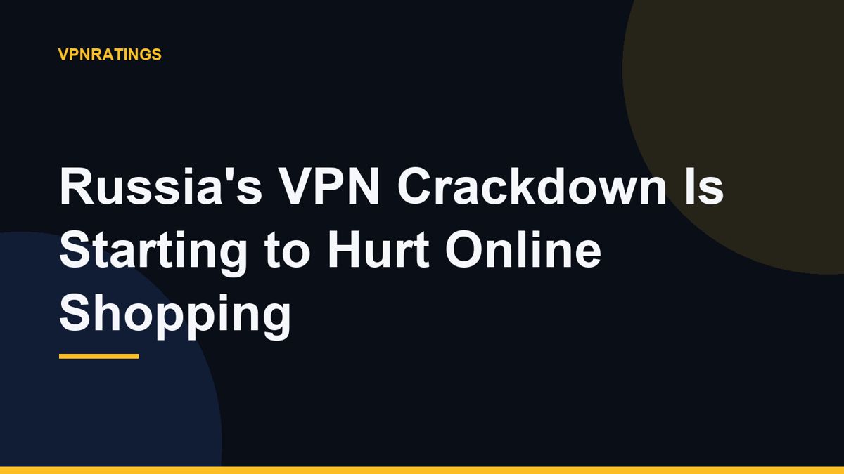 Russia's VPN Crackdown Is Starting to Hurt Online Shopping
