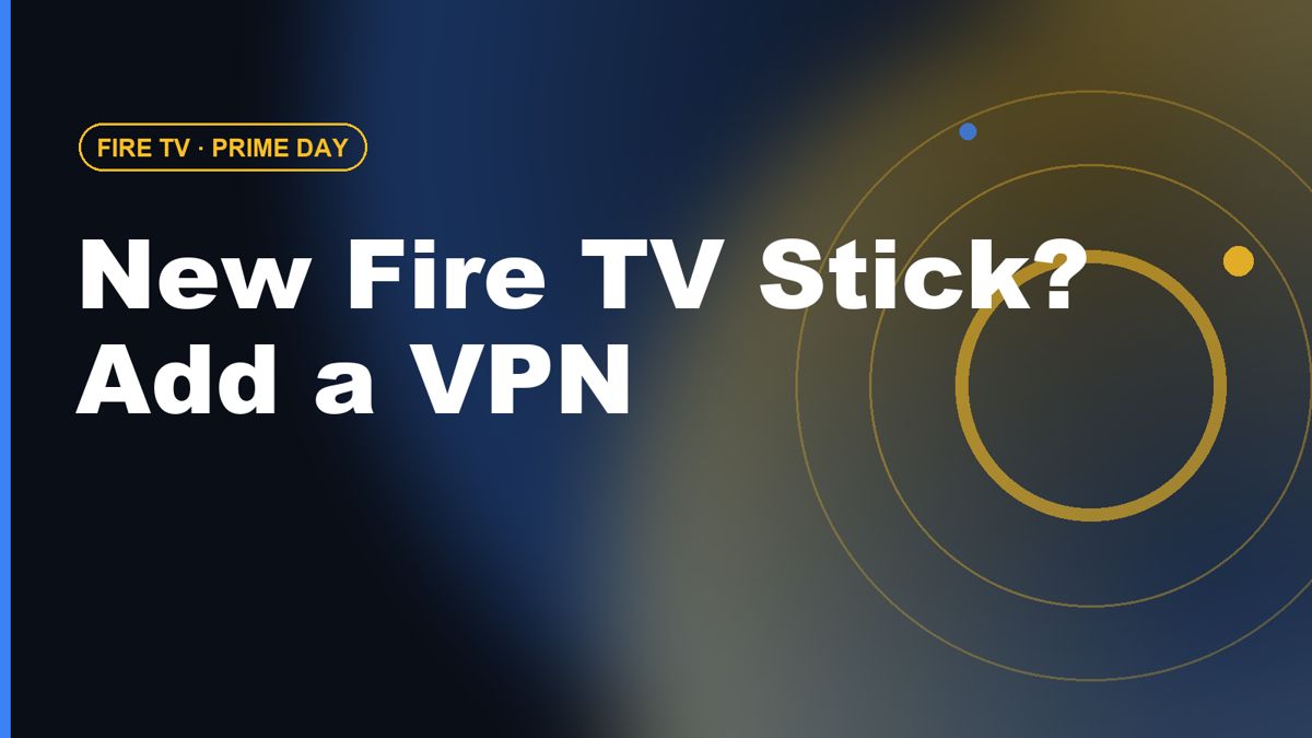 Got a Fire TV Stick on Prime Day? Why You Need a VPN (and How to Set It Up)