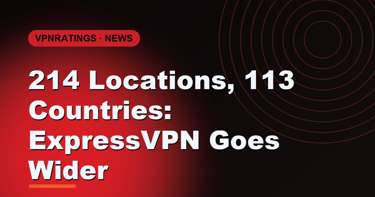 ExpressVPN's Biggest Network Expansion: 214 Locations Across 113 Countries