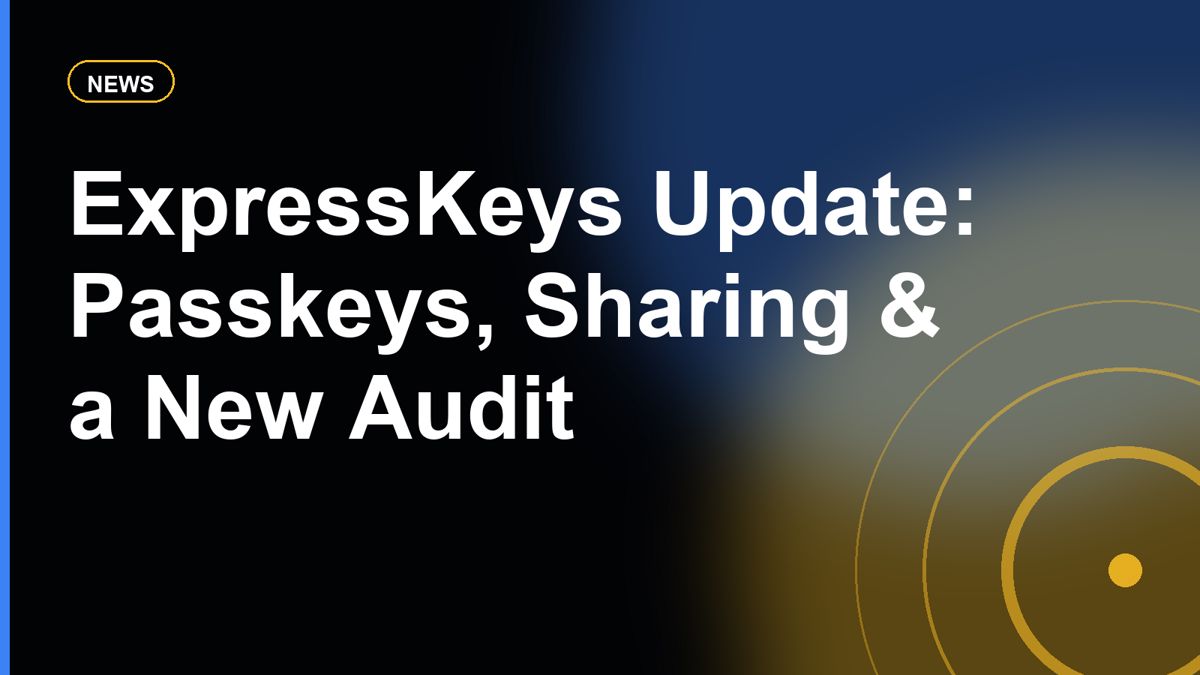 ExpressKeys Update: Passkeys, Secure Sharing, and a New Cure53 Audit