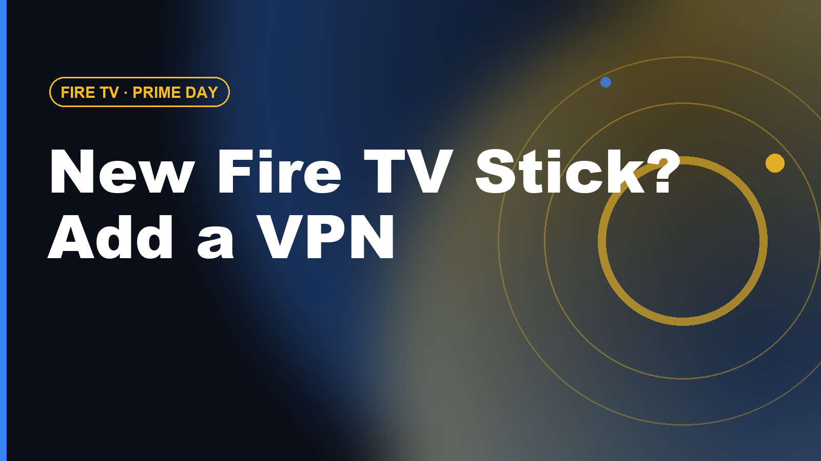 Got a Fire TV Stick on Prime Day? Why You Need a VPN (and How to Set It Up)